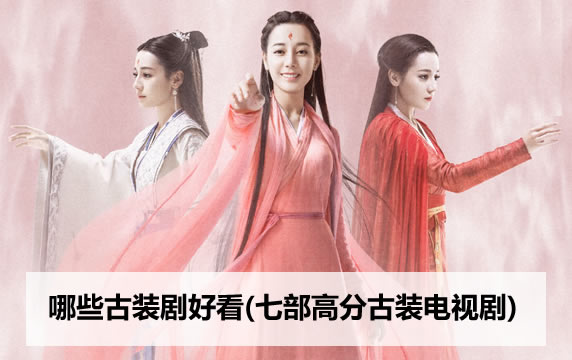 哪些古装剧好看(七部高分古装电视剧) 哪些古装剧好看(七部高分古装电视剧)
