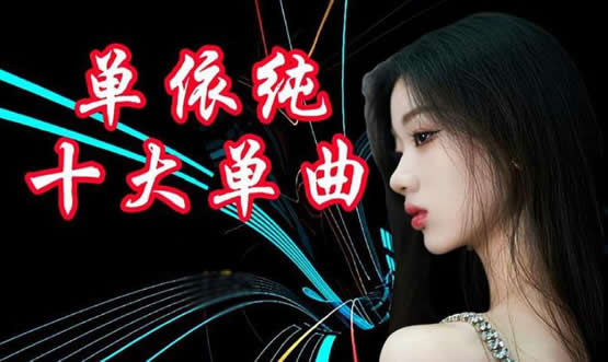 单依纯的全部歌曲,精选单依纯最好听的十首歌 单依纯的全部歌曲,精选单依纯最好听的十首歌