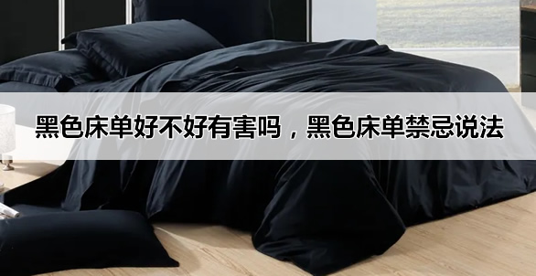 黑色床单好不好有害吗,黑色床单禁忌说法 黑色床单好不好有害吗,黑色床单禁忌说法