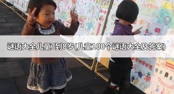 谜语大全儿童7到8岁(儿童100个谜语大全及答案)