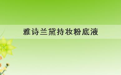 雅诗兰黛持妆粉底液适合什么肤质(使用方法是什么)
